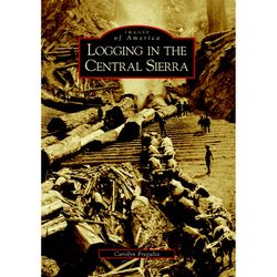 Arcadia Publishing Logging In The Central Sierra History Book