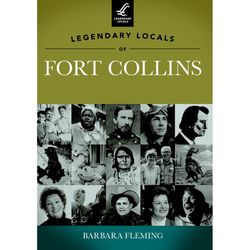 Arcadia Publishing Legendary Locals of Fort Collins History Book