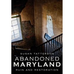 Arcadia Publishing Abandoned Maryland: Ruin and Restoration History Book