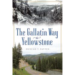Arcadia Publishing The Gallatin Way to Yellowstone History Book