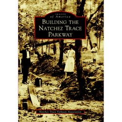 Arcadia Publishing Building The Natchez Trace Parkway History Book