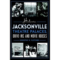 Arcadia Publishing Historic Jacksonville Theatre Palaces, Drive-ins and Movie Houses History Book