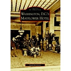 Arcadia Publishing Washington, D.C.'s Mayflower Hotel History Book