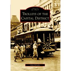 Arcadia Publishing Trolleys of the Capital District History Book
