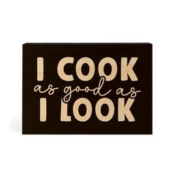 P Graham Dunn 3.5 in. H X 5 in. L Black Wood I Cook As Good As I Look Word Block
