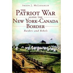 Arcadia Publishing The Patriot War Along the New York-Canada Border History Book