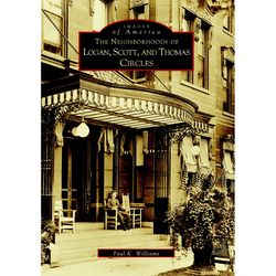 Arcadia Publishing The Neighborhoods Of Logan Scott And Thomas Circles History Book