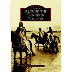 Arcadia Publishing Around the Gunnison Country History Book